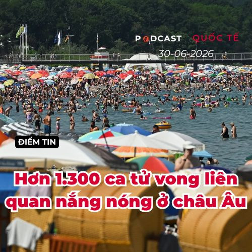 [Podcast] Tin tức thế giới ngày 30-6: Hơn 1.300 ca tử vong vì nắng nóng lịch sử tại châu Âu